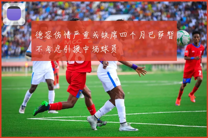 德容伤情严重或缺席四个月巴萨暂不考虑引援中场球员